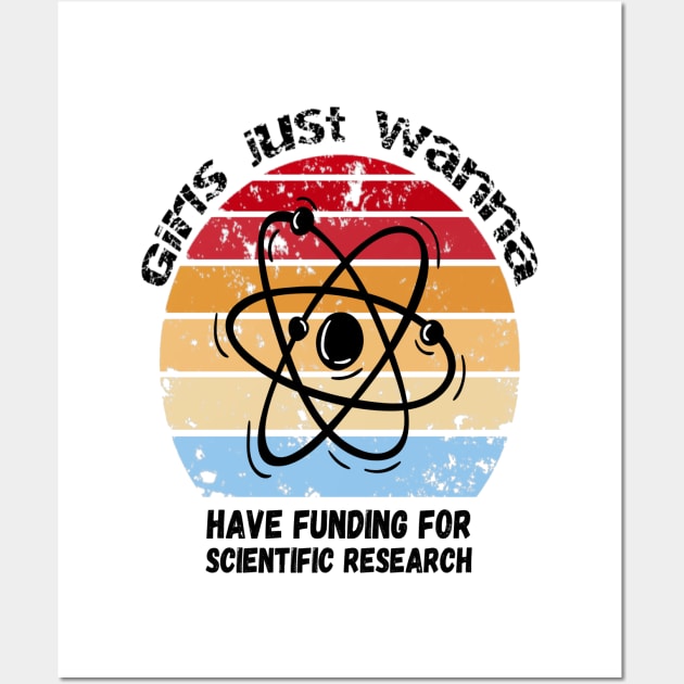 Girls Just Wanna Have Funding For Scientific Research Wall Art by JustBeSatisfied